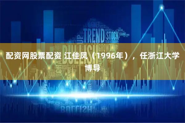 配资网股票配资 江佳凤（1996年），任浙江大学博导